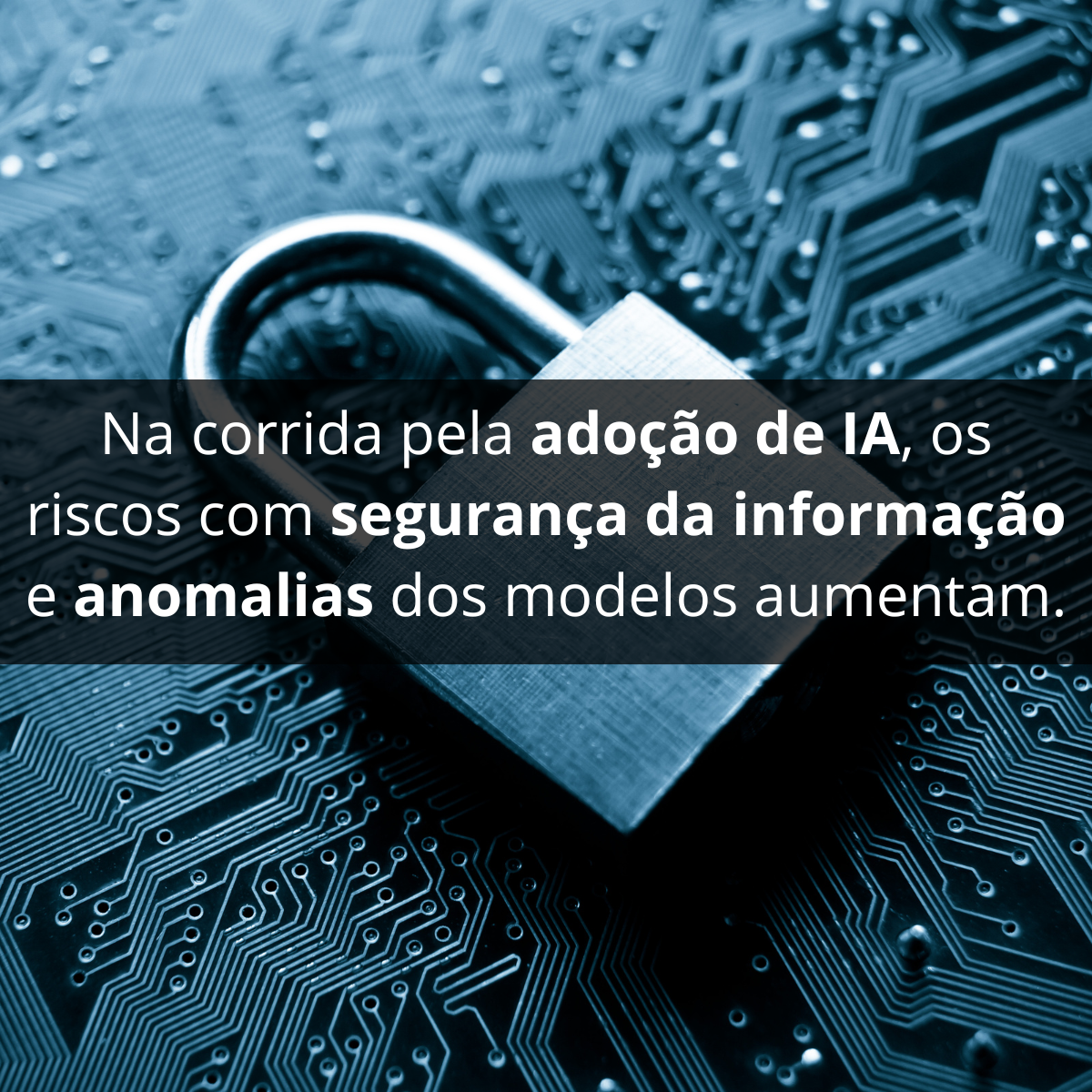 Na corrida pela adoção de IA, os riscos com segurança da informação e anomalias dos modelos aumentam.